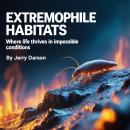 Extremophile Habitats: Where Life Thrives in Impossible Conditions Audiobook