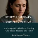 Schema Therapy for Complex Trauma: An Integrative Guide to Healing Childhood Trauma and PTSD Audiobook