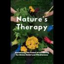 Nature's Therapy: Harnessing the Power of Gardening for Stress Relief and Mindfulness Audiobook
