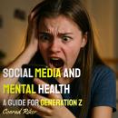 Social Media and Mental Health: A Guide for Generation Z Audiobook