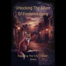 Unlocking The Allure Of Fredericksburg: Exploring The City's Hidden Gems Audiobook