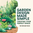 Garden Design Made Simple: Creating Your Perfect Space Audiobook