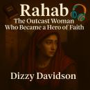 Rahab: The Outcast Woman Who Became a Hero of Faith': Faith, Boldness, and the God of Second Chances Audiobook