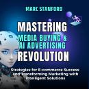 MASTERING MEDIA BUYING & AI ADVERTISING REVOLUTION: Strategies for E-commerce Success and Transformi Audiobook