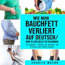 [German] - Wie man Bauchfett verliert Auf Deutsch/ How to lose belly fat In German: Ein kompletter L Audiobook