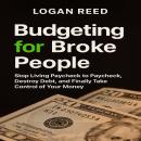 Budgeting for Broke People: Stop Living Paycheck to Paycheck, Destroy Debt, and Finally Take Control Audiobook