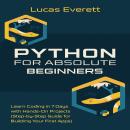 Python for Absolute Beginners: Learn Coding in 7 Days with Hands-On Projects (Step-by-Step Guide for Audiobook