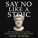 Say No Like a Stoic: Set Boundaries, Stop People-Pleasing and Find Peace Audiobook