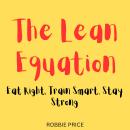 The Lean Equation: Eat Right, Train Smart, Stay Strong Audiobook