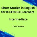 Short Stories in English for (CEFR) B1+ Learners: Intermediate Audiobook
