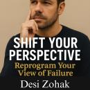 Shift Your Perspective: Reprogram Your View of Failure: Reprogram Your Thoughts and Break Free from  Audiobook