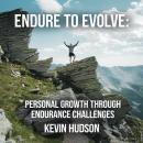 Endure to Evolve:: Personal Growth Through Endurance Challenges Audiobook