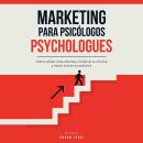 [Spanish] - Marketing para psicólogos: Cómo atraer más clientes, construir su marca y hacer crecer s Audiobook