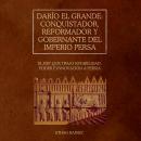 [Spanish] - Darío el Grande: conquistador, reformador y gobernante del Imperio Persa: El rey que tra Audiobook