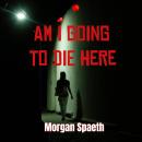 Am I Going To Die Here Audiobook