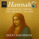 Hannah: Mother of Samuel The Prophet of God: Unleashing the Power of Prayer That Moves Heaven and Tr Audiobook