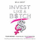 INVEST LIKE A BITCH: Your Money. Your Rules. Your Freedom. Audiobook