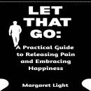 Let That Go: A Practical Guide to Releasing Pain and Embracing Happiness Audiobook