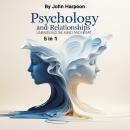 Psychology and Relationships: Unraveling the Mind and Heart (5 in 1) Audiobook