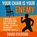 Your Chair Is Your Enemy: A Incredibly Easy Plan to Move More, Fight Stress and Fatigue, Live Better, and Defeat a Sedentary Lifestyle Audiobook