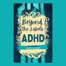 Beyond the Labels: Navigating ADHD—Challenges and Strengths Audiobook
