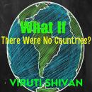 What If There Were No Countries?: A Thoughtful Exploration of Global Unity and its Sociopolitical Im Audiobook