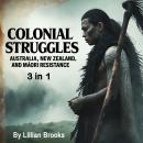 Colonial Struggles: Australia, New Zealand, and Māori Resistance (3 in 1) Audiobook