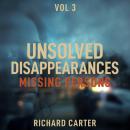 Unsolved Disappearances Missing Persons, Vol 3: True Crime Stories of People Who Vanished Without a Trace Audiobook