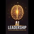 AI Leadership: Transforming Decision-Making for the Modern Leader Audiobook