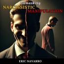 Unmasking Narcissistic Manipulation: How to Recognize and Break the Cycle of Emotional Toxicity and  Audiobook