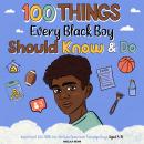 100 Things Every Black Boy Should Know & Do: Important Life Advice for Teenage Boys Aged 8-15 (African American Teen Guides) Audiobook