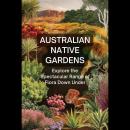 Australian Native Gardens Explore the Spectacular Range of Flora Down Under Audiobook