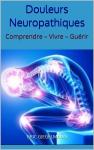 [French] - Douleurs Neuropathiques: Comprendre – Vivre – Guérir Audiobook
