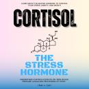 Cortisol 'The Stress Hormone':::: Learn About the Master Hormone to Control Your Stress, Anxiety, an Audiobook