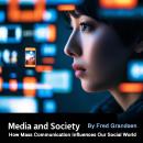 Media and Society: How Mass Communication Influences Our Social World Audiobook