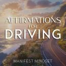 Affirmations for Driving: Use the Law of Attraction, Self-Hypnosis, and Guided Meditation for Manife Audiobook