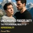 Uncensored Masculinity: The Psychosexual Reality of Homosexuality Audiobook