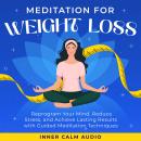 Meditation For Weight Loss: Reprogram Your Mind, Reduce Stress, and Achieve Lasting Results with Guided Meditation Techniques Audiobook