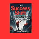 The Success Shift: Transform Your Habits to Transform Your Life Audiobook