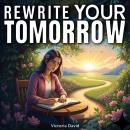 Rewrite Your Tomorrow: Simple Steps to Create a Life You Love Audiobook