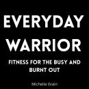 Everyday Warrior: Fitness for the Busy and Burnt Out Audiobook