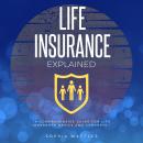 Cover of Life Insurance Explained:: “A Comprehensive Guide For Life Insurance Basics and Concepts.”