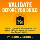 Validate Before You Build: The No-Fluff Guide to Testing Business Ideas, Building MVPs, and Launchin Audiobook