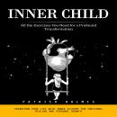 Inner Child: All the Exercises You Need for a Profound Transformation (Transform Your Life With Inne Audiobook