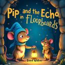 Pip and the Echo in the Floorboards: A Story About Listening, Helping, and the Magic of Little Things Audiobook