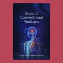 Beyond Conventional Medicine: Exploring Alternative Therapies for Autoimmune Diseases Audiobook