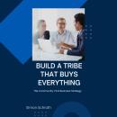 Build a Tribe That Buys Everything: The Community-First Business Strategy Audiobook
