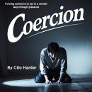 Coercion: Forcing Someone to Act in a Certain Way through Pressure Audiobook