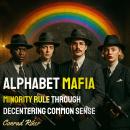 Alphabet Mafia: Minority Rule Through Decentering Common Sense Audiobook