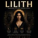Lilith - Awakening The Dark Feminine Energy: History, Symbols, Secret Rituals, and Esoteric Practices to Reclaim the Sacred Feminine Long Suppressed by Patriarchy Audiobook